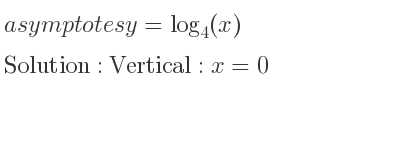 The asymptotes of y=log_{4}(x) is Vertical: x=0